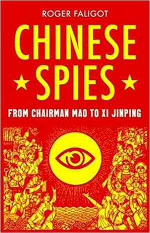 Chinese Spies: From Chairman Mao to Xi Jinping by Roger Faligot