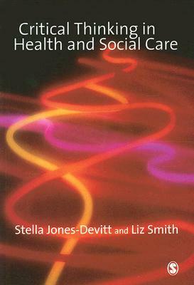 Critical Thinking in Health and Social Care by Liz Smith, Stella Jones-Devitt