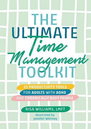 The Ultimate Time Management Toolkit: 25 Productivity Tools for Adults with ADHD and Chronically Busy People by Risa Williams