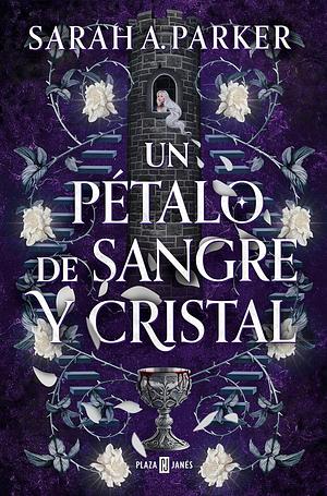 Un pétalo de sangre y cristal / To Bleed a Crystal Bloom by Sarah A. Parker