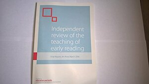 Independent Review Of The Teaching Of Early Reading: Final Report by Jim Rose