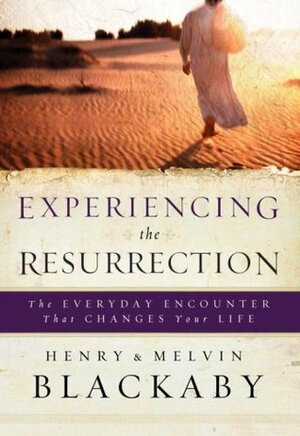 Experiencing the Resurrection: The Everyday Encounter That Changes Your Life by Henry T. Blackaby, Melvin D. Blackaby