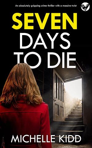 Seven Days to Die by Michelle Kidd, Michelle Kidd