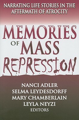 Memories of Mass Repression: Narrating Life Stories in the Aftermath of Atrocity by Mary Chamberlain, Selma Leydesdorff, Leyla Neyzi, Nanci Adler