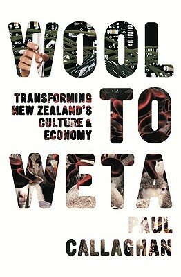 Wool to Weta: Transforming New Zealand's Culture and Economy by Paul Callaghan