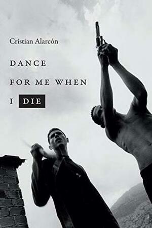 Dance for Me When I Die (Latin America in Translation) by Cristian Alarcón, Marcela Lopez Levy, Nick Caistor