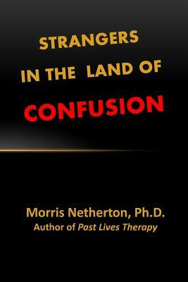 Strangers in the Land of Confusion by Morris Netherton Ph. D.