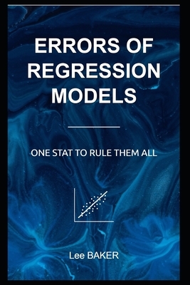 Errors of Regression Models: One Stat to Rule Them All by Lee Baker