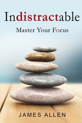 indistractable: Master Your Focus by James Allen