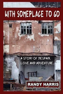 With Someplace To Go: A Story of Love, Despair and Adventure by Randy Harris