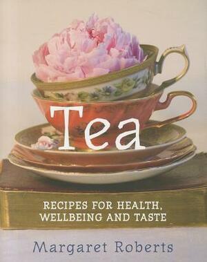 Tea: Recipes for Health Wellbeing and Taste by Margaret Roberts