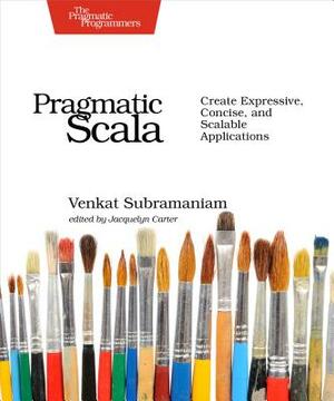 Pragmatic Scala: Create Expressive, Concise, and Scalable Applications by Venkat Subramaniam