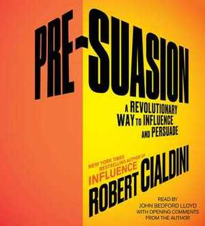 Pre-Suasion: Channeling Attention for Change by Robert B. Cialdini