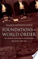 Foundations of World Order: The Legalist Approach to International Relations by Francis Anthony Boyle