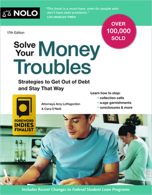 Solve Your Money Troubles: Strategies to Get Out of Debt and Stay That Way by Amy Loftsgordon, Cara O'Neill