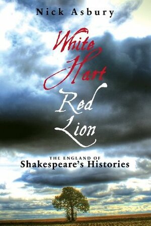 White Hart Red Lion: The England of Shakespeare's Histories by Nick Asbury