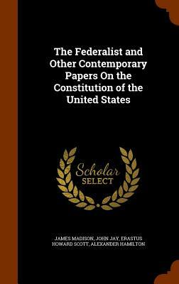 The Federalist and Other Contemporary Papers on the Constitution of the United States by James Madison, John Jay, Erastus Howard Scott