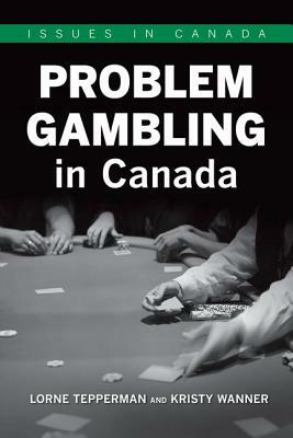 Problem Gambling in Canada by Kristy Wanner, Lorne Tepperman