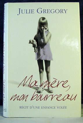 Ma mere, mon bourreau : recit d'une enfance Volee by Julie Gregory, Julie Gregory