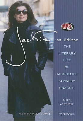 Jackie as Editor: The Literary Life of Jacqueline Kennedy Onassis by Greg Lawrence