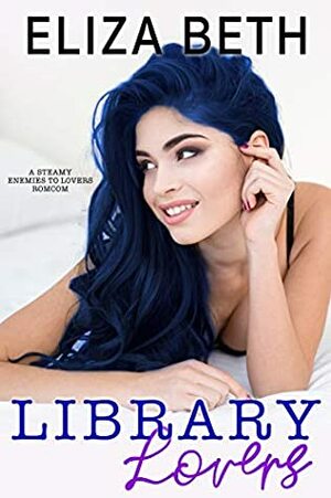 Library Lovers: A Steamy Enemies to Lovers Romcom by Eliza Beth