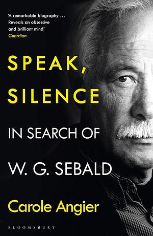 Speak, Silence: In Search of W. G. Sebald by Carole Angier