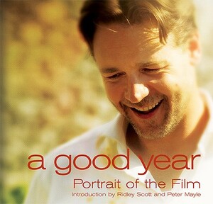 A Good Year: Portrait of the Film by Peter Mayle, Ridley Scott, Rico Torres