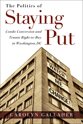 The Politics of Staying Put: Condo Conversion and Tenant Right-To-Buy in Washington, DC by Carolyn Gallaher