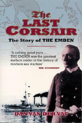 Last Corsair: The Story of the Emden by Dan van der Vat