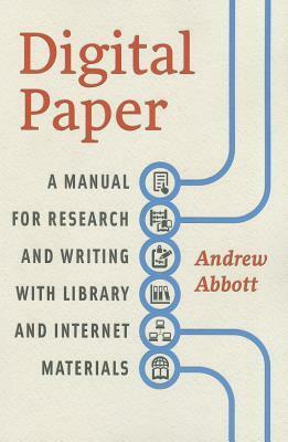 Digital Paper: A Manual for Research and Writing with Library and Internet Materials by Andrew Abbott