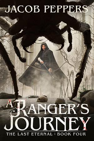 A Ranger's Journey: Book Four of the Last Eternal by Jacob Peppers, Jacob Peppers