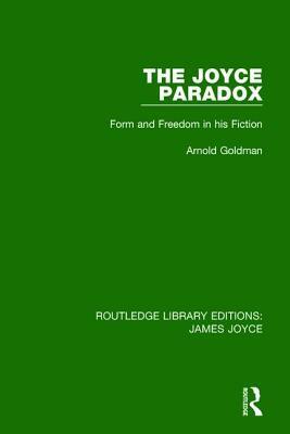 The Joyce Paradox: Form and Freedom in His Fiction by Arnold Goldman