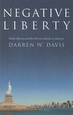 Negative Liberty: Public Opinion and the Terrorist Attacks on America by Darren W. Davis