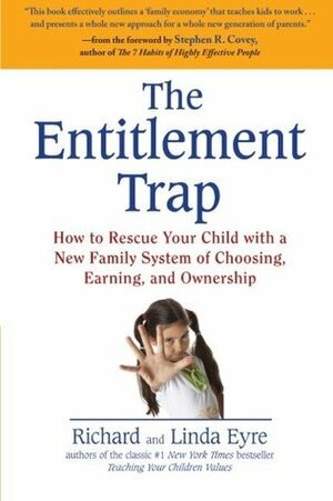 The Entitlement Trap: How to Rescue Your Child with a New Family System of Choosing, Earning, and Ownership by Richard Eyre, Linda Eyre