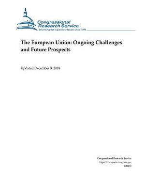 The European Union: Ongoing Challenges and Future Prospects by Kristin Archick