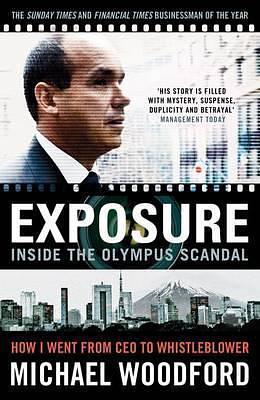 Exposure: Inside the Olympus Scandal: How I Went from CEO to Whistleblower Paperback Michael Woodford by Michael Woodford, Michael Woodford