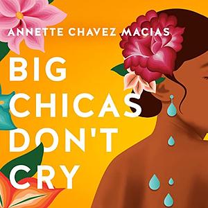 Big Chicas Don't Cry by Annette Chavez Macias