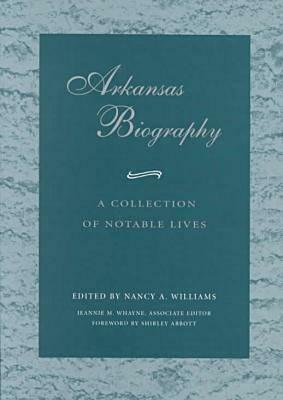 Arkansas Biography: A Collection of Notable Lives by Nancy Williams