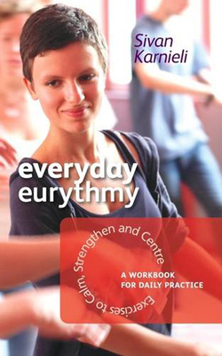 Everyday Eurythmy: Exercises to Calm, Strengthen, and Centre: A Workbook for Daily Practice by Sivan Karnieli