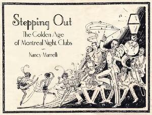 Stepping Out: The Golden Age of Montreal Night Clubs: 1925-1955 by Nancy Marrelli