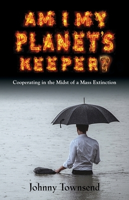 Am I My Planet's Keeper?: Cooperating in the Midst of a Mass Extinction by Johnny Townsend