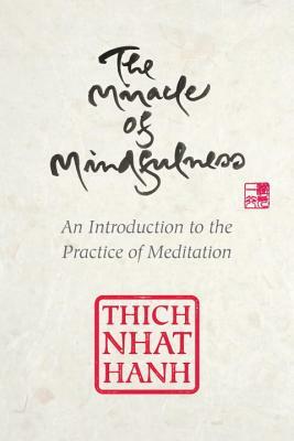 The Miracle Of Mindfulness: The Classic Guide to Meditation by the World's Most Revered Master by Thích Nhất Hạnh