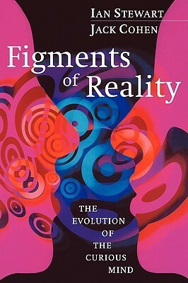 Figments of Reality: The Evolution of the Curious Mind by Ian Stewart, Jack Cohen