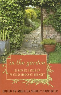 In the Garden: Essays in Honor of Frances Hodgson Burnett by Angelica Shirley Carpenter