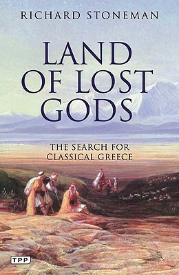Land of Lost Gods: The Search for Classical Greece by Richard Stoneman