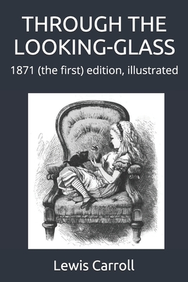 Through the Looking-Glass: 1871 (the first) edition, illustrated by Lewis Carroll