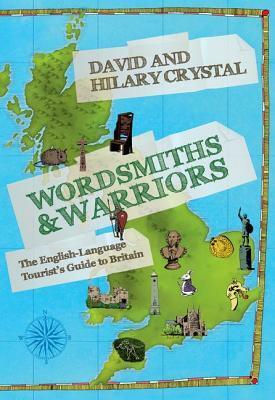 Wordsmiths & Warriors: The English-Language Tourist's Guide to Britain by David Crystal, Hilary Crystal