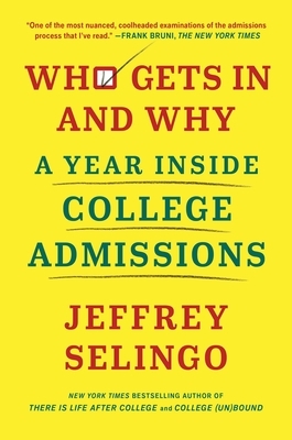 Who Gets in and Why: A Year Inside College Admissions by Jeffrey J. Selingo
