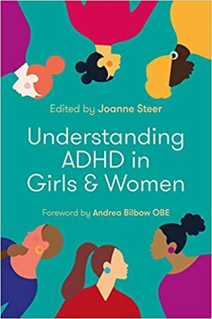 Understanding ADHD in Girls and Women by Jess Brunet, Alex Doig, Allyson Parry, Sally Cubbin, Valerie Ivens, Peter Hill, Claire Berry, Joanne Steer, Eva Akins, Andrea Bilbow