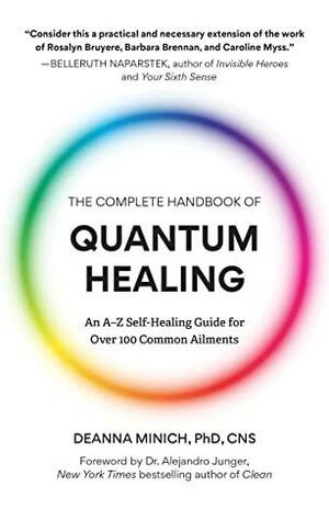 The Complete Handbook of Quantum Healing: An A-Z Self-Healing Guide for Over 100 Common Ailments by Alejandro Junger, Deanna M. Minich